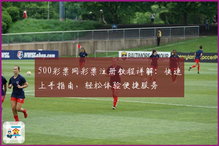 500彩票网彩票注册教程详解：快速上手指南，轻松体验便捷服务