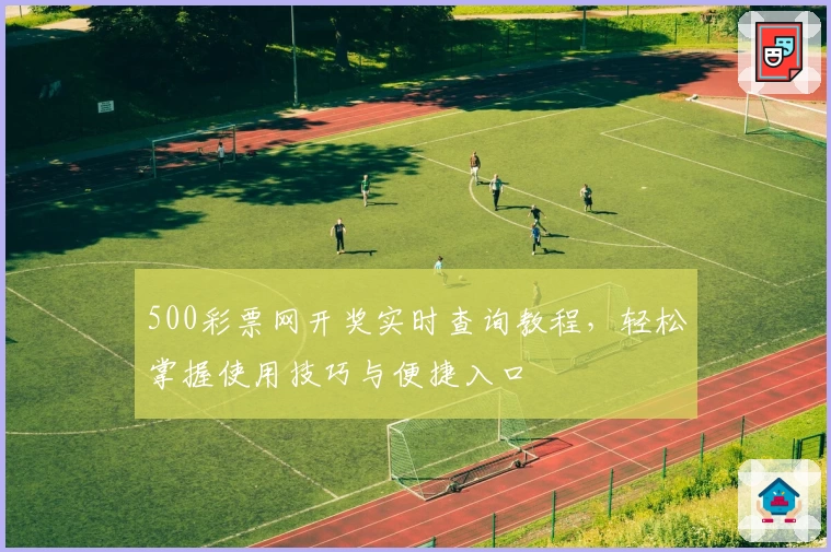 500彩票网开奖实时查询教程，轻松掌握使用技巧与便捷入口