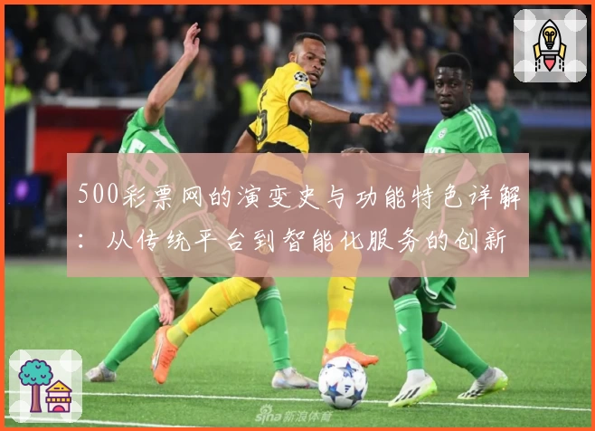 500彩票网的演变史与功能特色详解：从传统平台到智能化服务的创新之路
