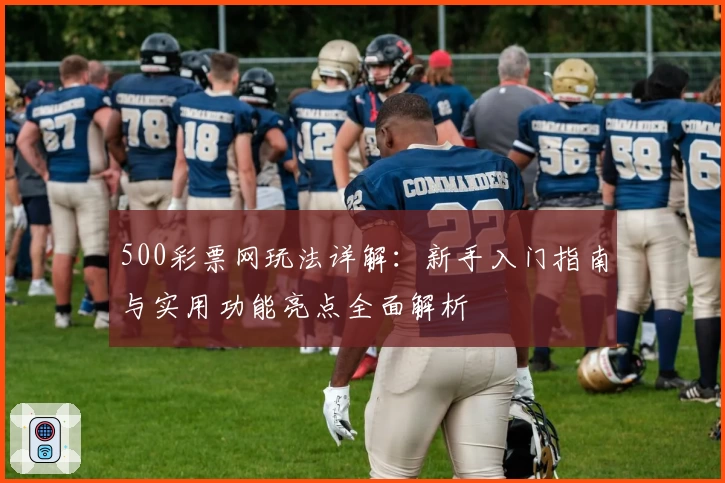 500彩票网玩法详解：新手入门指南与实用功能亮点全面解析